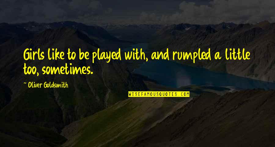Meet Dave Movie Quotes By Oliver Goldsmith: Girls like to be played with, and rumpled Meet Dave Movie Quotes By Oliver Goldsmith: Girls like to be played with, and rumpled