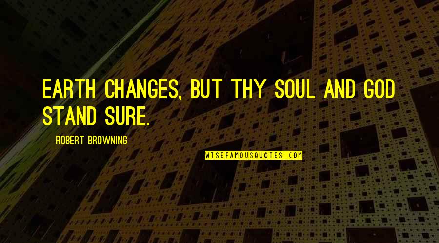 Meet Dave Movie Quotes By Robert Browning: Earth changes, but thy soul and God stand Meet Dave Movie Quotes By Robert Browning: Earth changes, but thy soul and God stand