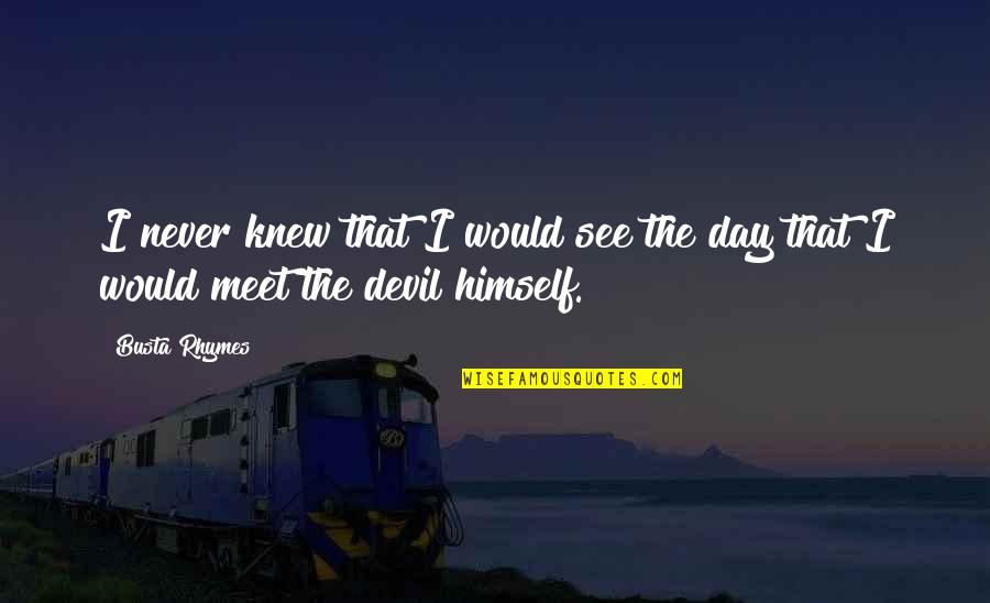 Meet Day Quotes By Busta Rhymes: I never knew that I would see the