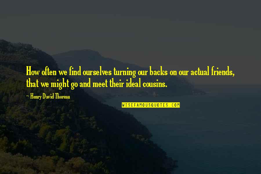 Meet Friends Quotes By Henry David Thoreau: How often we find ourselves turning our backs