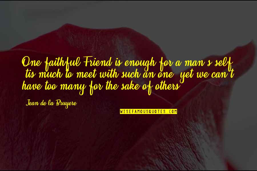 Meet Friends Quotes By Jean De La Bruyere: One faithful Friend is enough for a man's