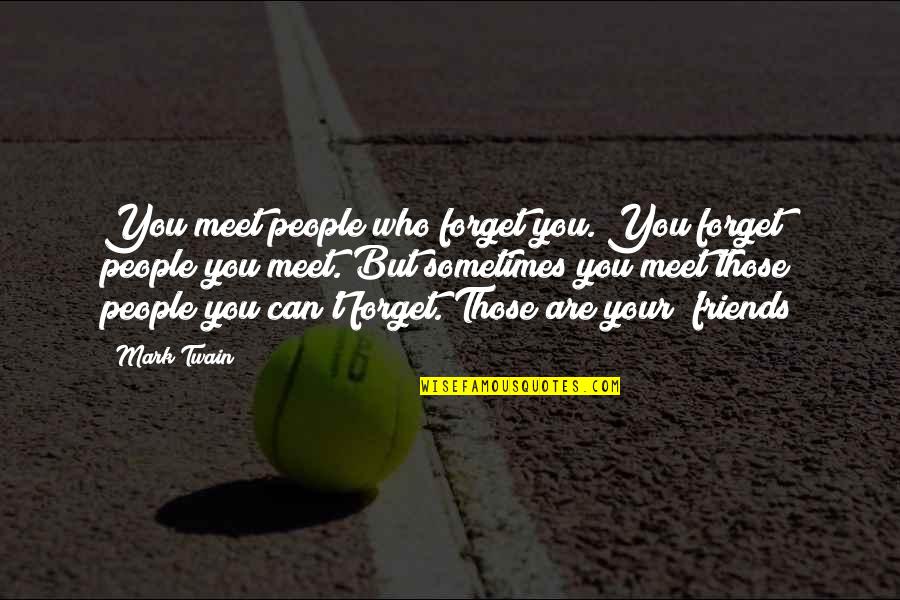 Meet Friends Quotes By Mark Twain: You meet people who forget you. You forget