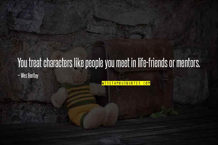 Meet Friends Quotes By Wes Bentley: You treat characters like people you meet in