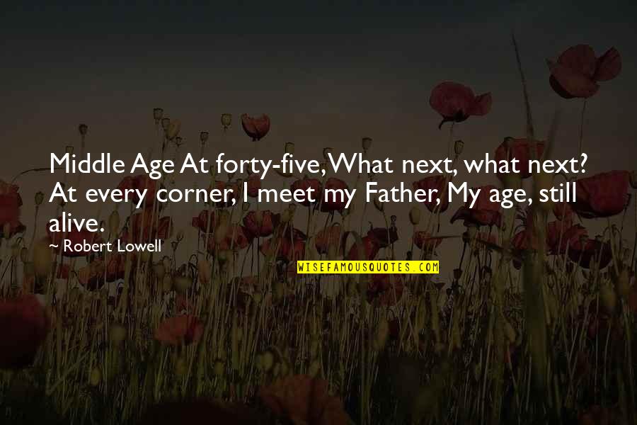 Meet In The Middle Quotes By Robert Lowell: Middle Age At forty-five, What next, what next?