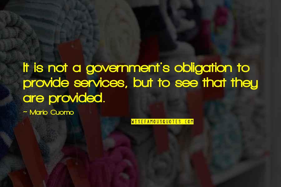 Meet Me Again Quotes By Mario Cuomo: It is not a government's obligation to provide