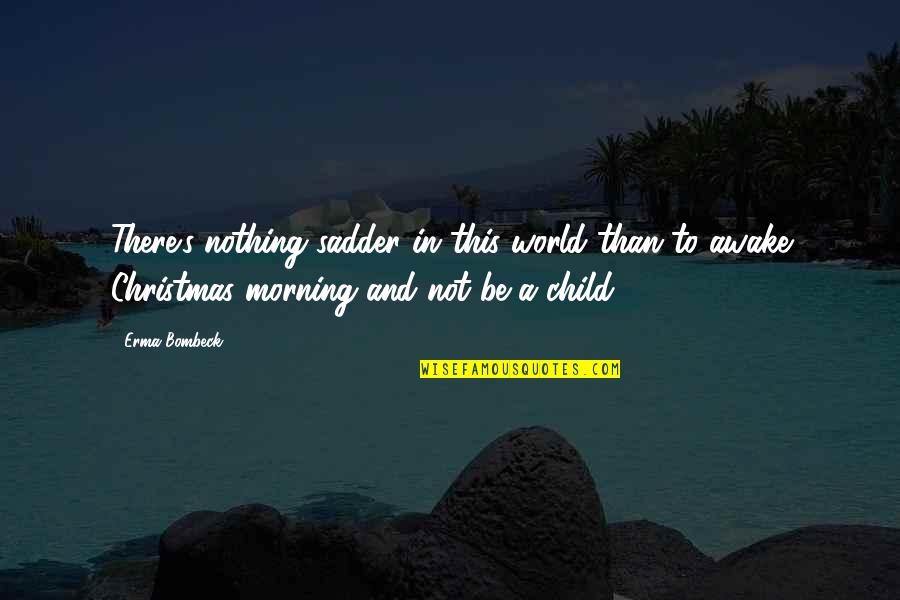 Meet Me At The Altar Quotes By Erma Bombeck: There's nothing sadder in this world than to Meet Me At The Altar Quotes By Erma Bombeck: There's nothing sadder in this world than to