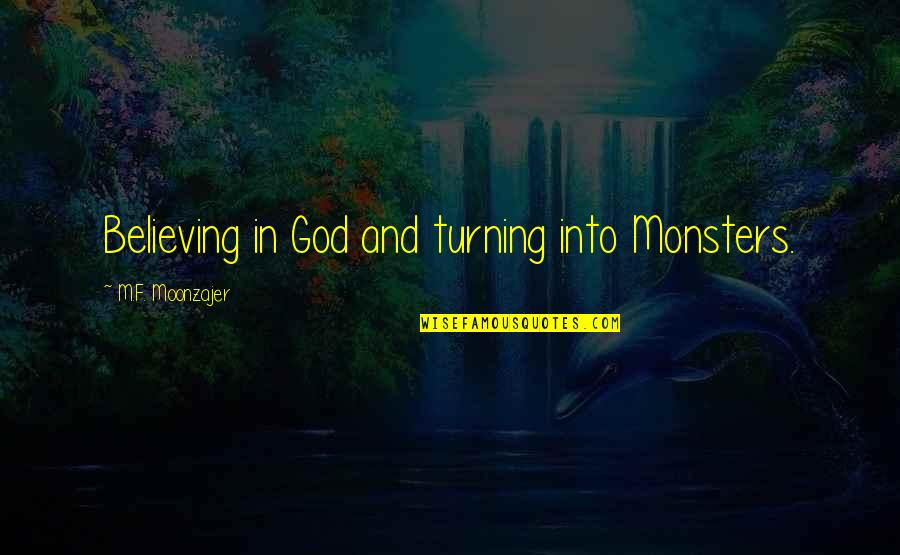 Meet Me Halfway Relationship Quotes By M.F. Moonzajer: Believing in God and turning into Monsters. Meet Me Halfway Relationship Quotes By M.F. Moonzajer: Believing in God and turning into Monsters.