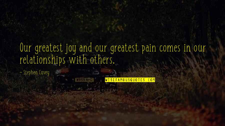 Meet Me Halfway Relationship Quotes By Stephen Covey: Our greatest joy and our greatest pain comes