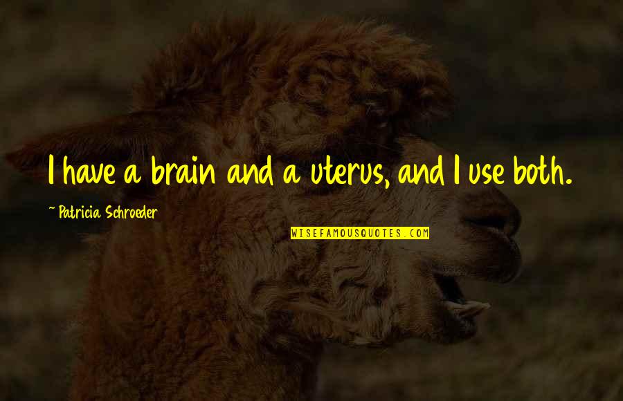 Meet Me In Your Dreams Quotes By Patricia Schroeder: I have a brain and a uterus, and