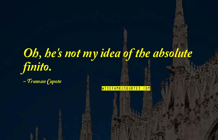 Meet Me Once Quotes By Truman Capote: Oh, he's not my idea of the absolute Meet Me Once Quotes By Truman Capote: Oh, he's not my idea of the absolute