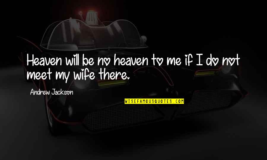 Meet Me There Quotes By Andrew Jackson: Heaven will be no heaven to me if