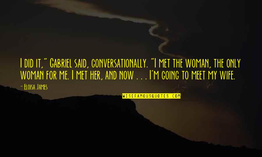 Meet Me There Quotes By Eloisa James: I did it," Gabriel said, conversationally. "I met