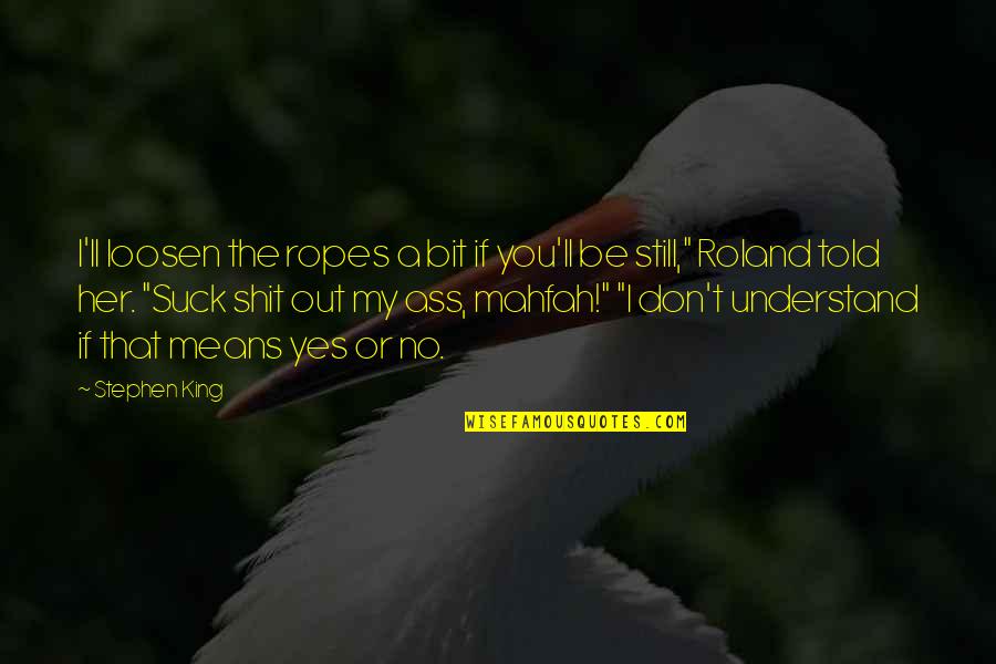 Meet Me Where Quotes By Stephen King: I'll loosen the ropes a bit if you'll Meet Me Where Quotes By Stephen King: I'll loosen the ropes a bit if you'll