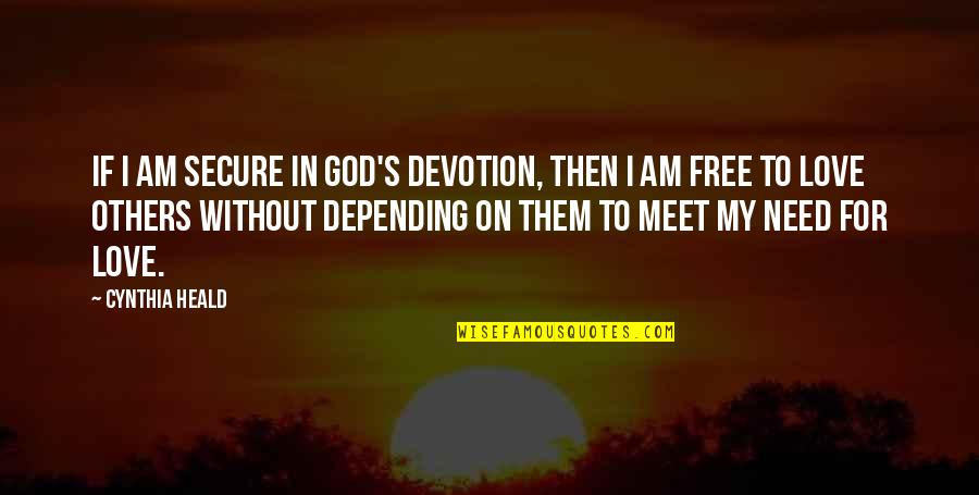 Meet My Love Quotes By Cynthia Heald: If I am secure in God's devotion, then