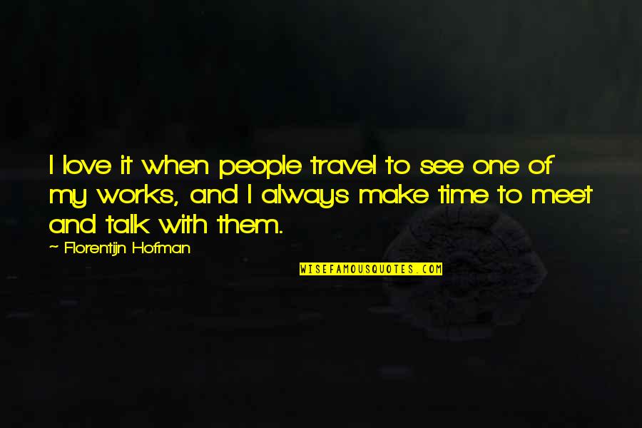 Meet My Love Quotes By Florentijn Hofman: I love it when people travel to see