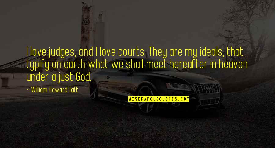 Meet My Love Quotes By William Howard Taft: I love judges, and I love courts. They