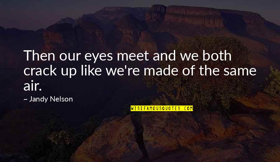 Meet Quotes By Jandy Nelson: Then our eyes meet and we both crack