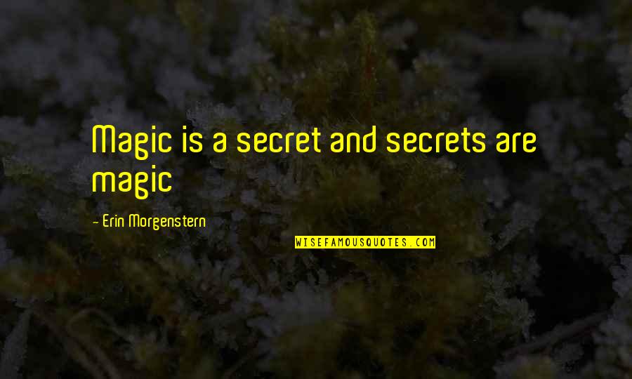 Meet The Browns Quotes By Erin Morgenstern: Magic is a secret and secrets are magic