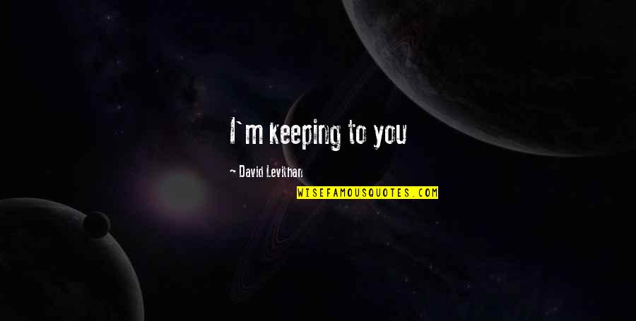 Meet The Medic Quotes By David Levithan: I'm keeping to you