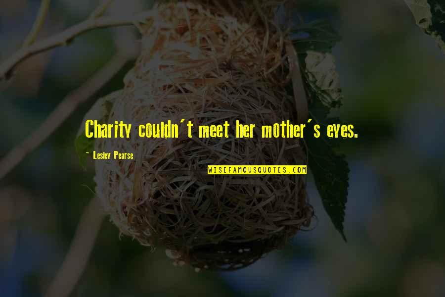 Meet The Mother Quotes By Lesley Pearse: Charity couldn't meet her mother's eyes.