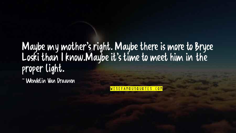 Meet The Mother Quotes By Wendelin Van Draanen: Maybe my mother's right. Maybe there is more