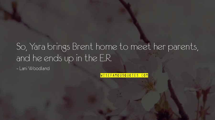 Meet The Parents Quotes By Lani Woodland: So, Yara brings Brent home to meet her