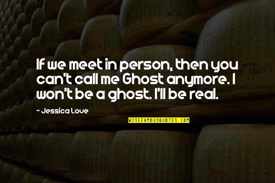 Meet The Real Me Quotes By Jessica Love: If we meet in person, then you can't