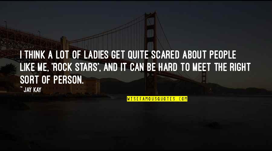 Meet The Right Person Quotes By Jay Kay: I think a lot of ladies get quite