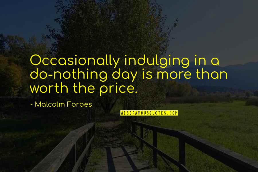 Meet The Right Person Quotes By Malcolm Forbes: Occasionally indulging in a do-nothing day is more