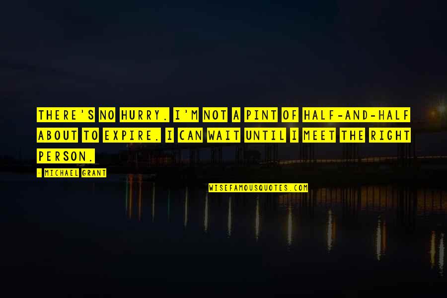 Meet The Right Person Quotes By Michael Grant: There's no hurry. I'm not a pint of