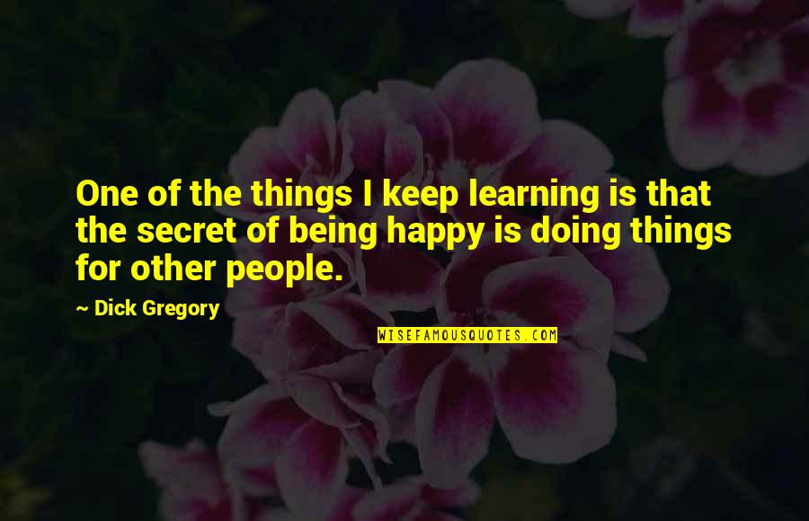 Meet The Robinsons Dino Quotes By Dick Gregory: One of the things I keep learning is Meet The Robinsons Dino Quotes By Dick Gregory: One of the things I keep learning is