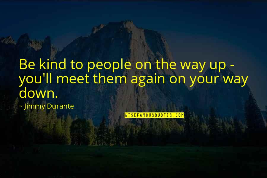 Meet Up Quotes By Jimmy Durante: Be kind to people on the way up
