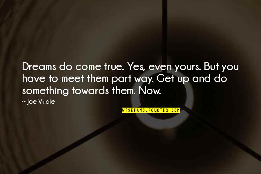 Meet Up Quotes By Joe Vitale: Dreams do come true. Yes, even yours. But Meet Up Quotes By Joe Vitale: Dreams do come true. Yes, even yours. But
