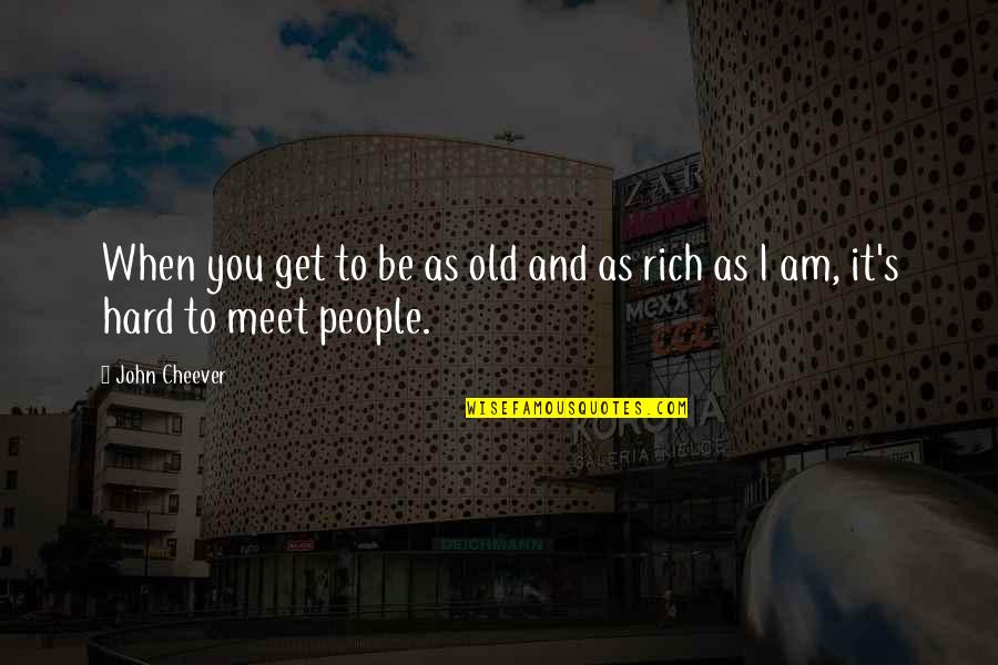 Meet When Quotes By John Cheever: When you get to be as old and