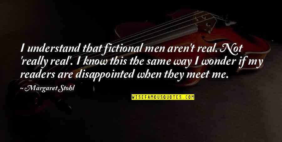 Meet When Quotes By Margaret Stohl: I understand that fictional men aren't real. Not