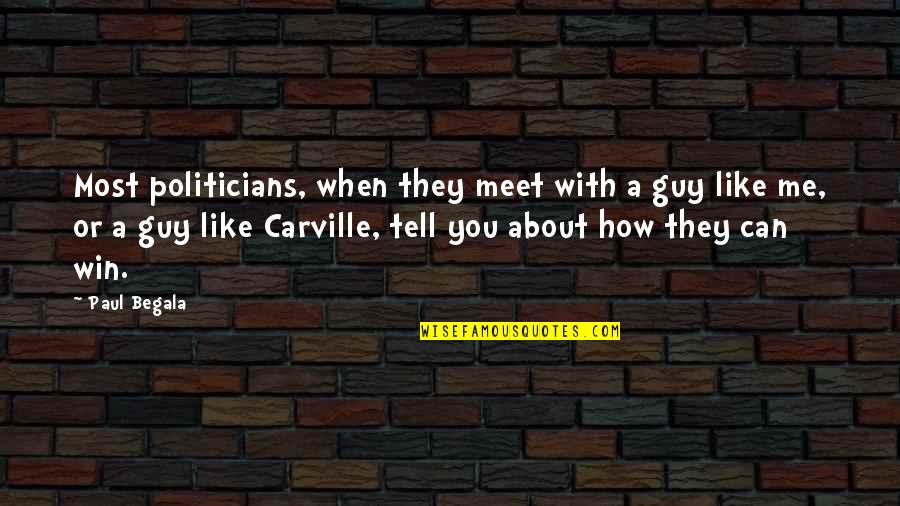 Meet When Quotes By Paul Begala: Most politicians, when they meet with a guy