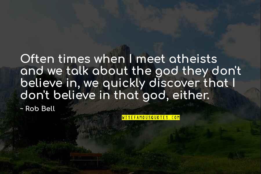 Meet When Quotes By Rob Bell: Often times when I meet atheists and we