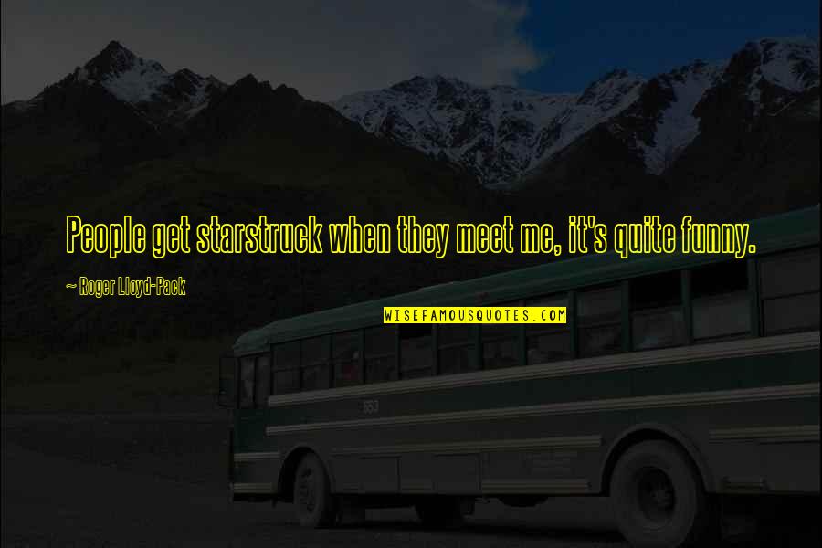 Meet When Quotes By Roger Lloyd-Pack: People get starstruck when they meet me, it's