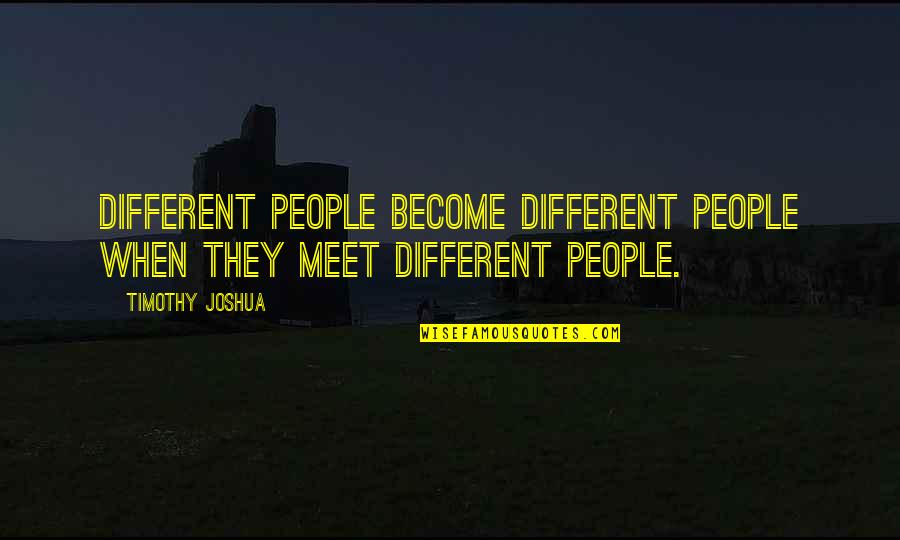 Meet When Quotes By Timothy Joshua: Different people become different people when they meet