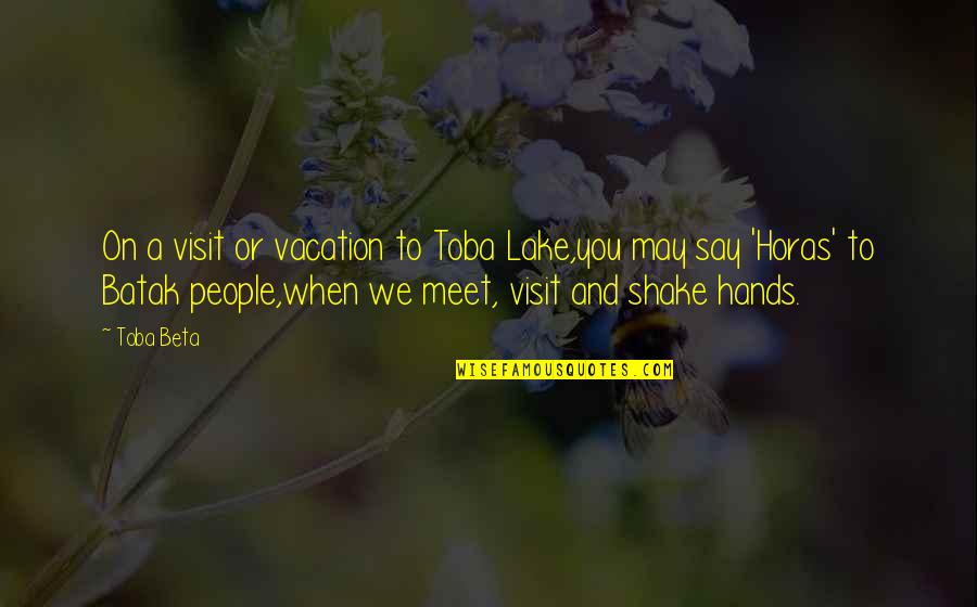 Meet When Quotes By Toba Beta: On a visit or vacation to Toba Lake,you