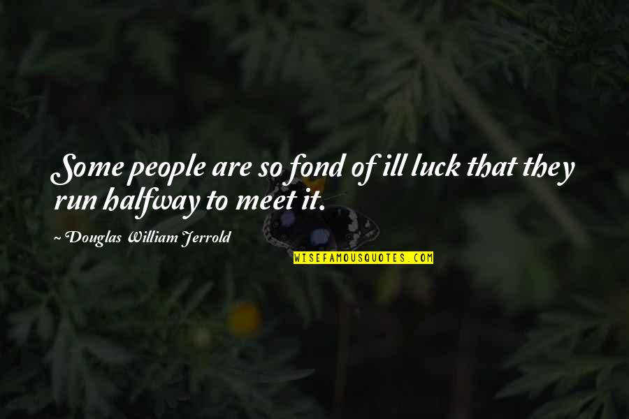 Meet You Halfway Quotes By Douglas William Jerrold: Some people are so fond of ill luck