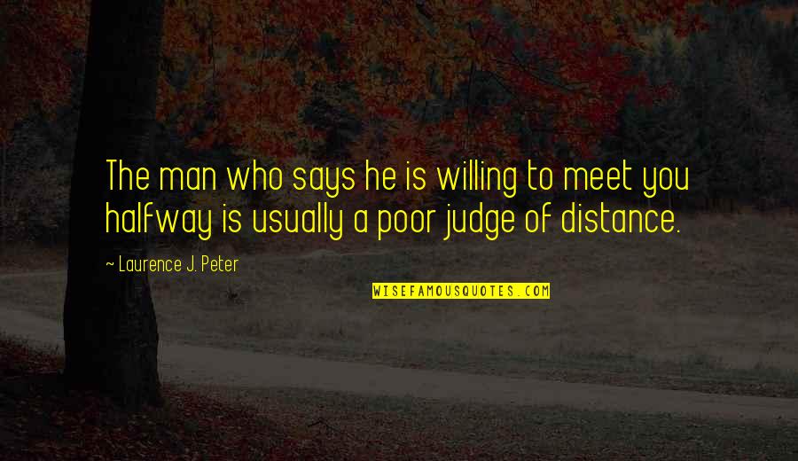 Meet You Halfway Quotes By Laurence J. Peter: The man who says he is willing to