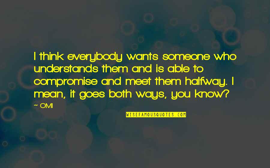 Meet You Halfway Quotes By OMI: I think everybody wants someone who understands them