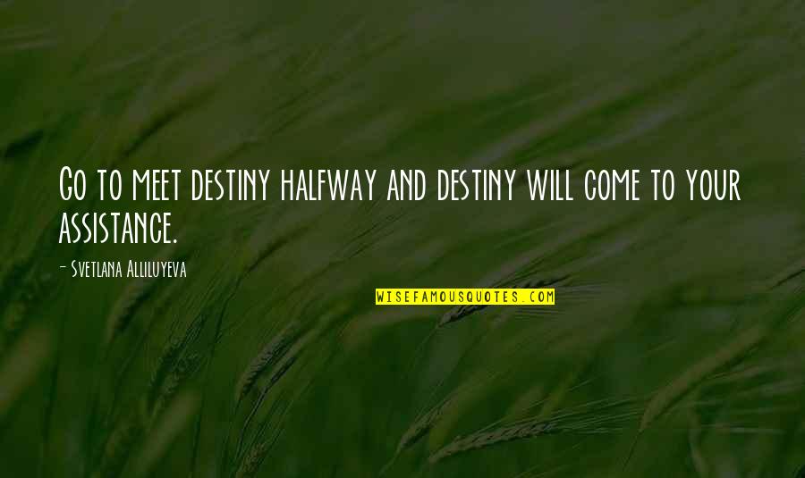 Meet You Halfway Quotes By Svetlana Alliluyeva: Go to meet destiny halfway and destiny will