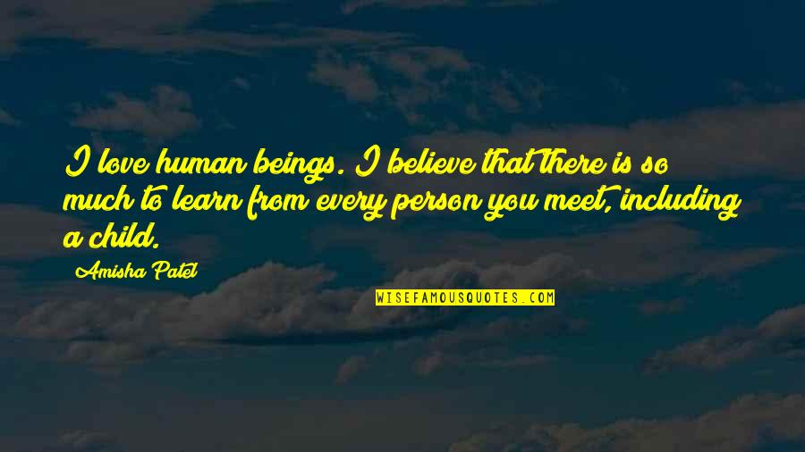 Meet You Love Quotes By Amisha Patel: I love human beings. I believe that there