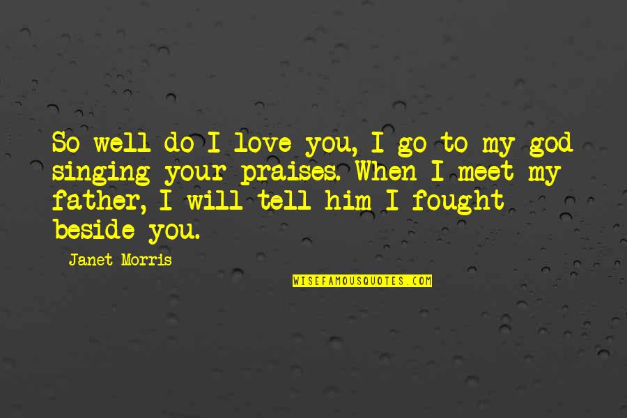 Meet You Love Quotes By Janet Morris: So well do I love you, I go