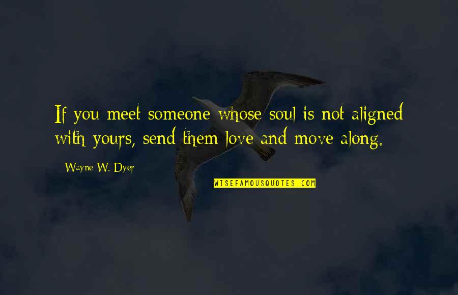 Meet You Love Quotes By Wayne W. Dyer: If you meet someone whose soul is not