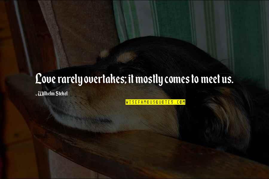 Meet You Love Quotes By Wilhelm Stekel: Love rarely overtakes; it mostly comes to meet