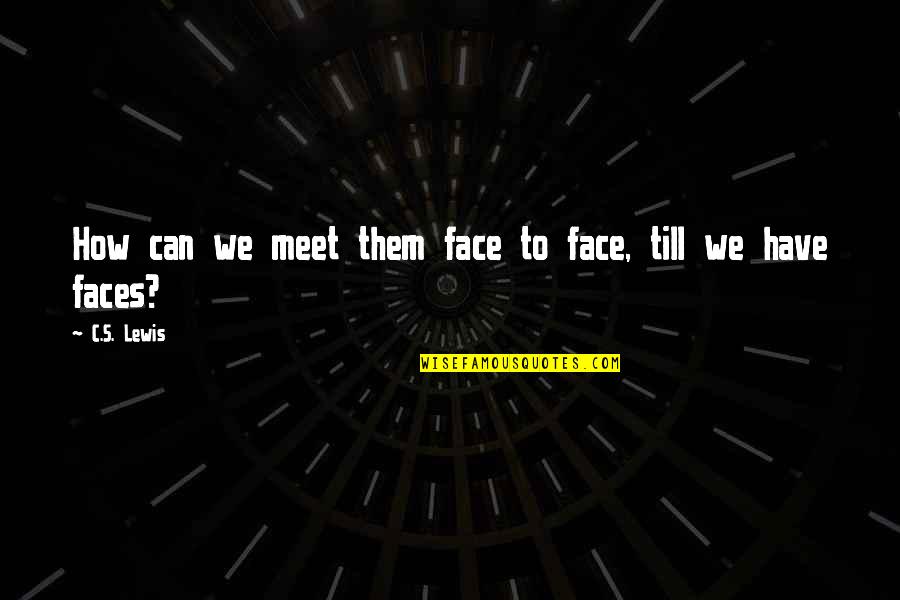 Meet You Soon Quotes By C.S. Lewis: How can we meet them face to face,