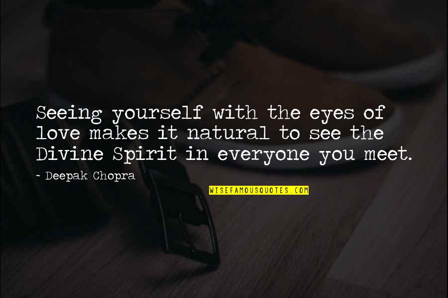 Meet Yourself Quotes By Deepak Chopra: Seeing yourself with the eyes of love makes